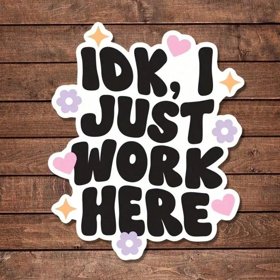 IDK I Just Work Here Vinyl Sticker